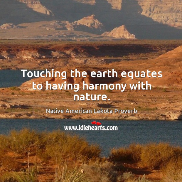 Touching the earth equates to having harmony with nature. Native American Lakota Proverbs Image