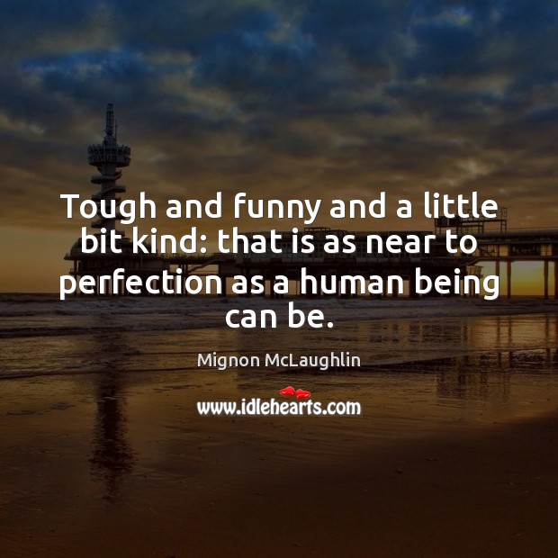 Tough and funny and a little bit kind: that is as near Mignon McLaughlin Picture Quote
