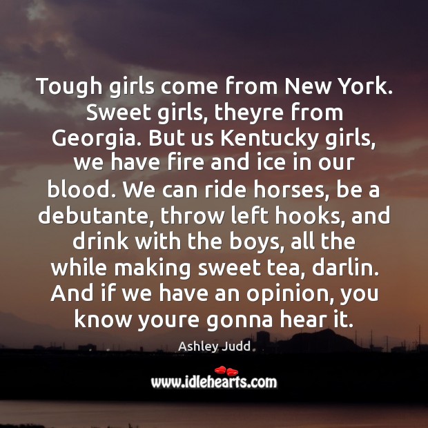 Tough girls come from New York. Sweet girls, theyre from Georgia. But Ashley Judd Picture Quote