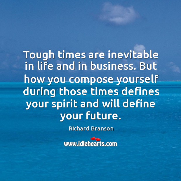 Tough times are inevitable in life and in business. But how you Image