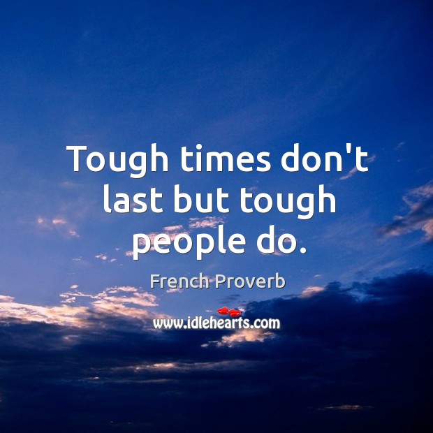 Tough times don’t last but tough people do. Image