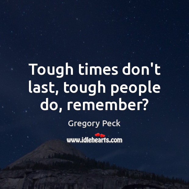 Tough times don’t last, tough people do, remember? Image
