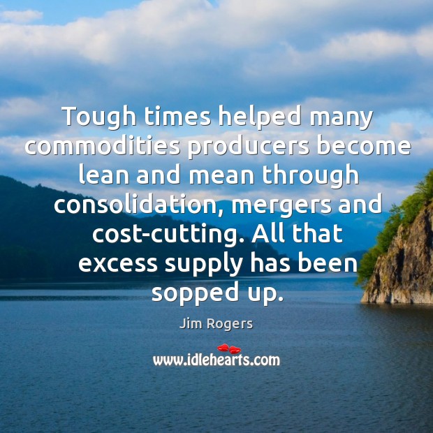 Tough times helped many commodities producers become lean and mean through consolidation, mergers and cost-cutting. Image