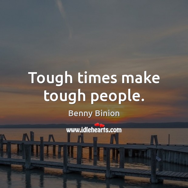 Tough times make tough people. Benny Binion Picture Quote
