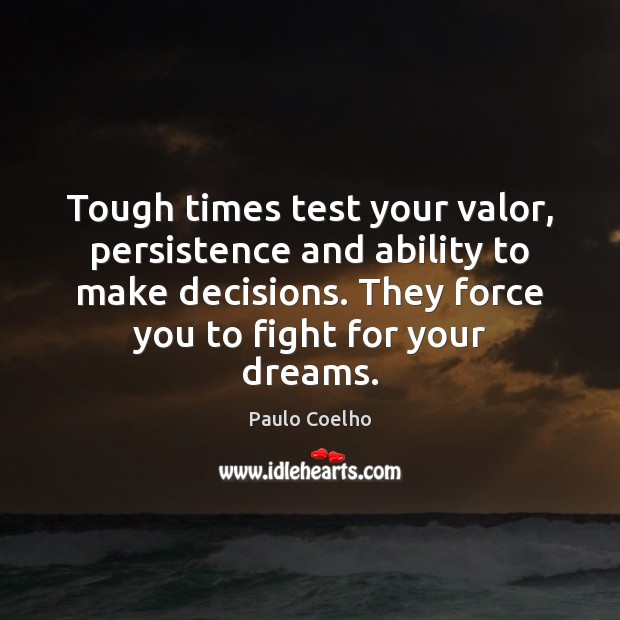 Tough times test your valor, persistence and ability to make decisions. They Image