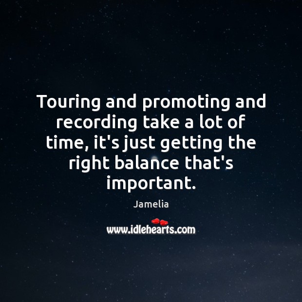 Touring and promoting and recording take a lot of time, it’s just Jamelia Picture Quote