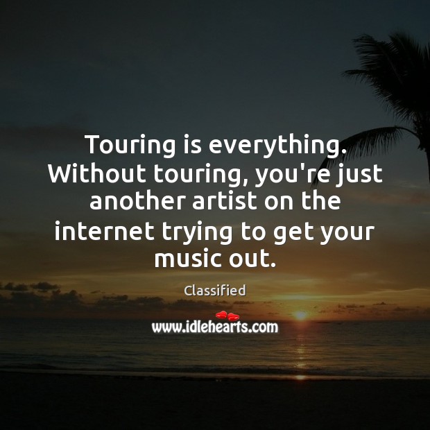Touring is everything. Without touring, you’re just another artist on the internet Classified Picture Quote