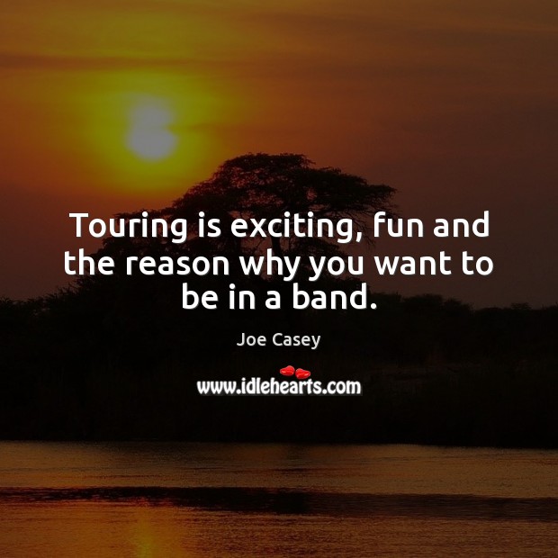 Touring is exciting, fun and the reason why you want to be in a band. Image