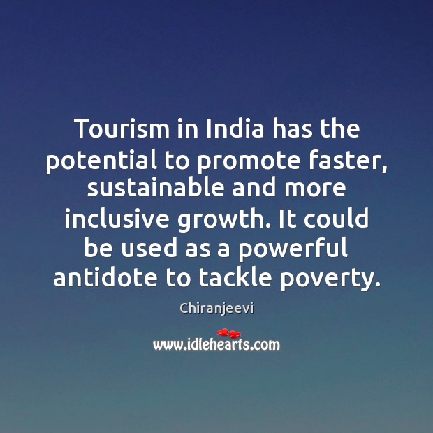 Tourism in India has the potential to promote faster, sustainable and more Chiranjeevi Picture Quote