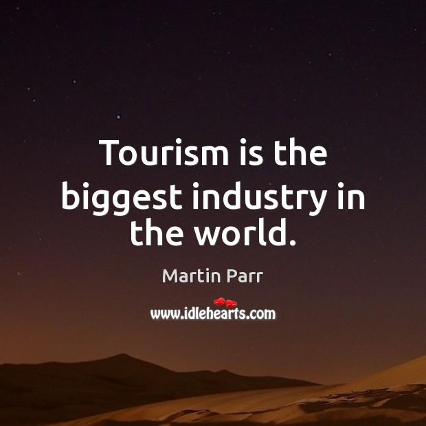 Tourism is the biggest industry in the world. Image