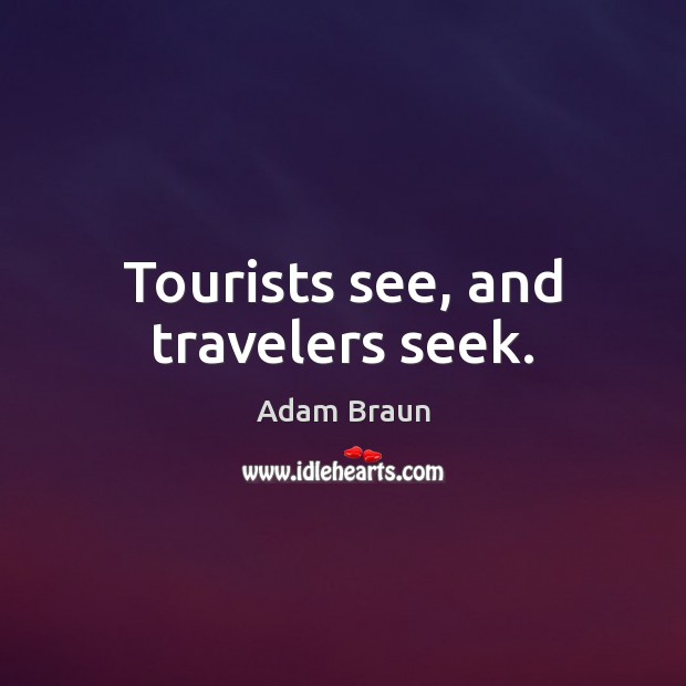Tourists see, and travelers seek. Adam Braun Picture Quote
