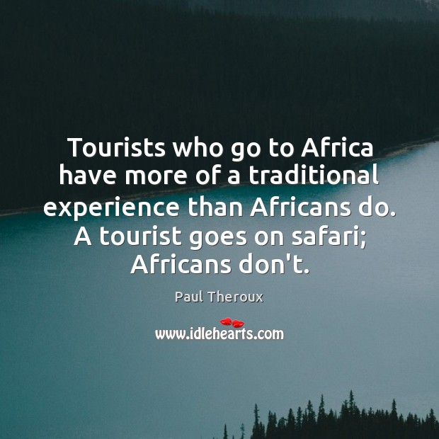 Tourists who go to Africa have more of a traditional experience than Paul Theroux Picture Quote