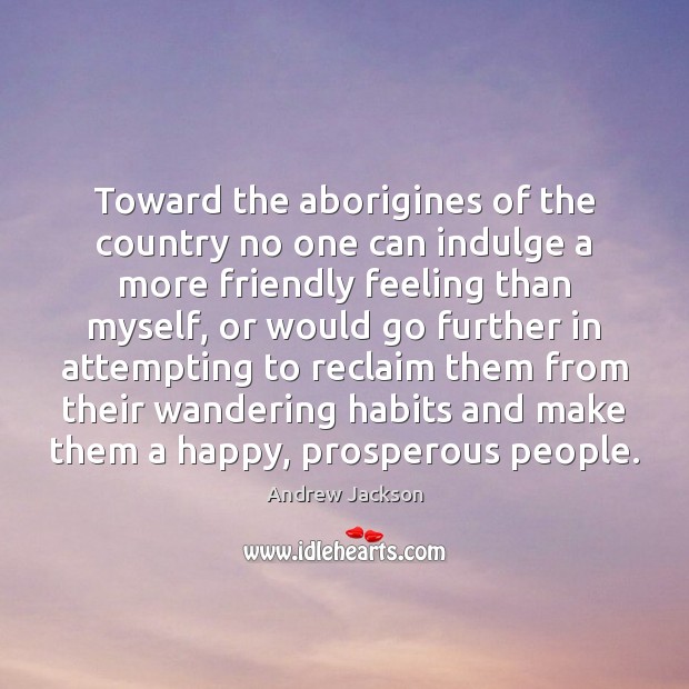 Toward the aborigines of the country no one can indulge a more Andrew Jackson Picture Quote