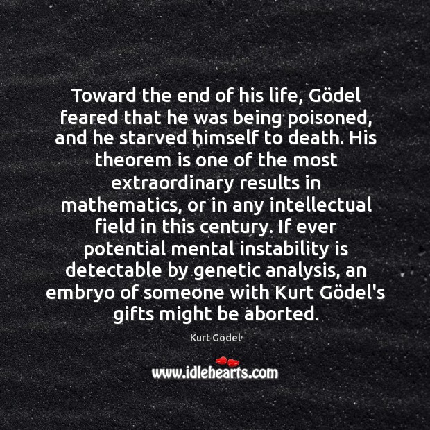 Toward the end of his life, Gödel feared that he was Kurt Gödel Picture Quote