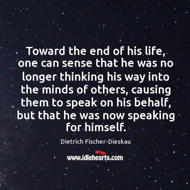 Toward the end of his life, one can sense that he was no longer thinking his way into Dietrich Fischer-Dieskau Picture Quote