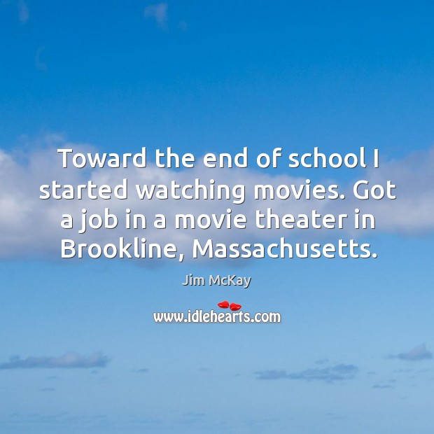Toward the end of school I started watching movies. Got a job in a movie theater in brookline, massachusetts. Image
