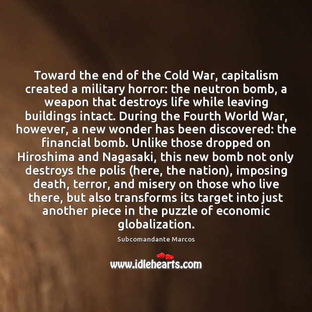 Toward the end of the Cold War, capitalism created a military horror: Subcomandante Marcos Picture Quote