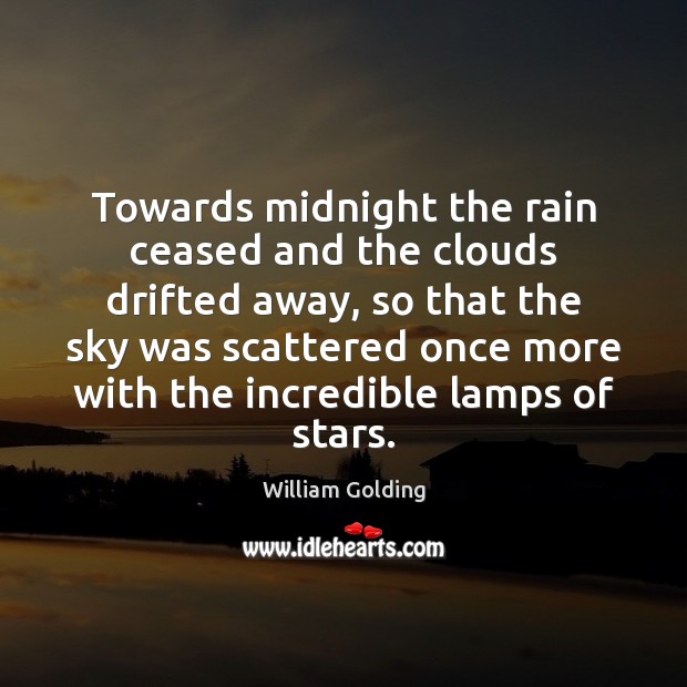 Towards midnight the rain ceased and the clouds drifted away, so that William Golding Picture Quote