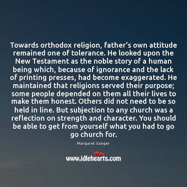 Towards orthodox religion, father’s own attitude remained one of tolerance. He looked Margaret Sanger Picture Quote