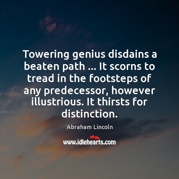 Towering genius disdains a beaten path … It scorns to tread in the Image