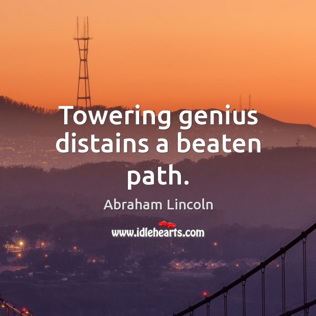 Towering genius distains a beaten path. Abraham Lincoln Picture Quote