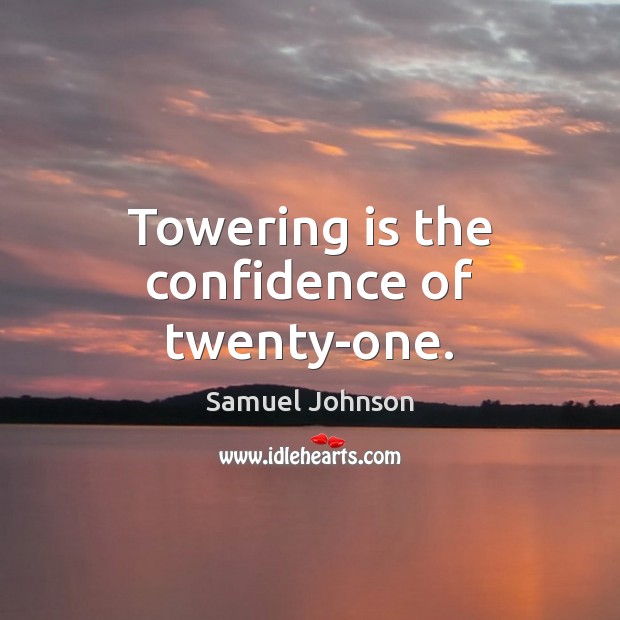 Towering is the confidence of twenty-one. Image