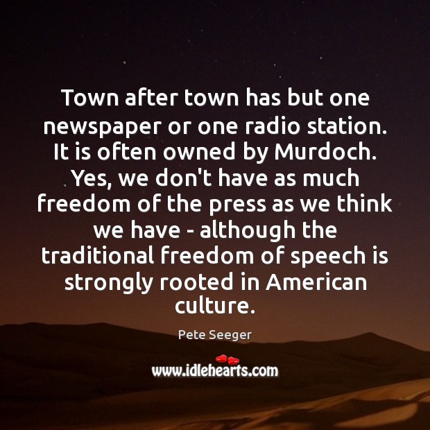 Town after town has but one newspaper or one radio station. It Pete Seeger Picture Quote