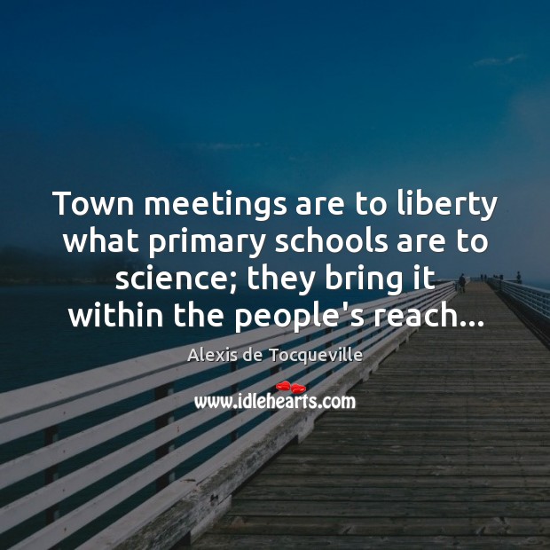 Town meetings are to liberty what primary schools are to science; they Image