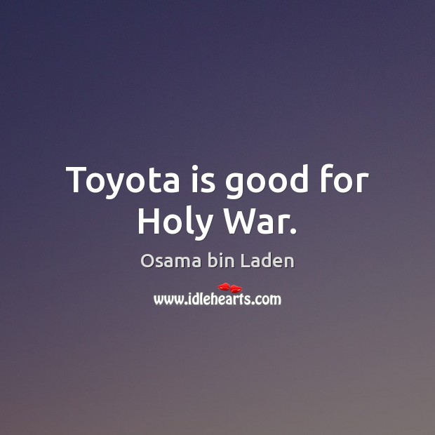 Toyota is good for Holy War. Osama bin Laden Picture Quote