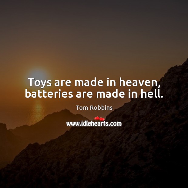 Toys are made in heaven, batteries are made in hell. Tom Robbins Picture Quote