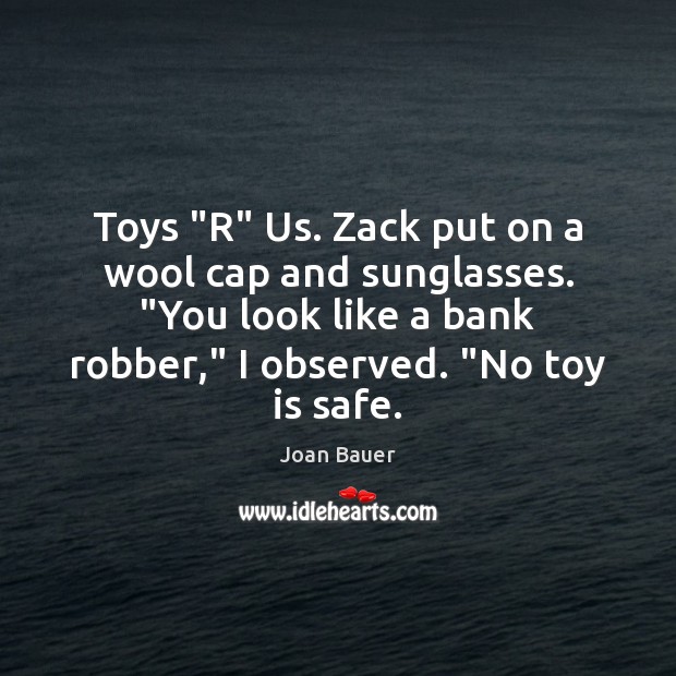 Toys “R” Us. Zack put on a wool cap and sunglasses. “You Joan Bauer Picture Quote