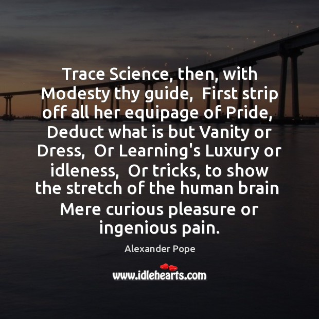 Trace Science, then, with Modesty thy guide,  First strip off all her Alexander Pope Picture Quote