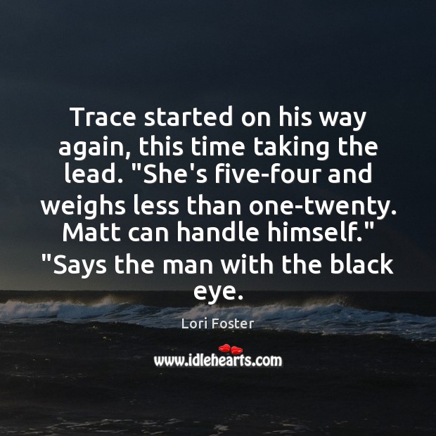 Trace started on his way again, this time taking the lead. “She’s Lori Foster Picture Quote
