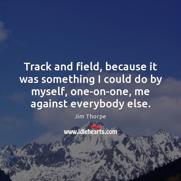 Track and field, because it was something I could do by myself, Jim Thorpe Picture Quote