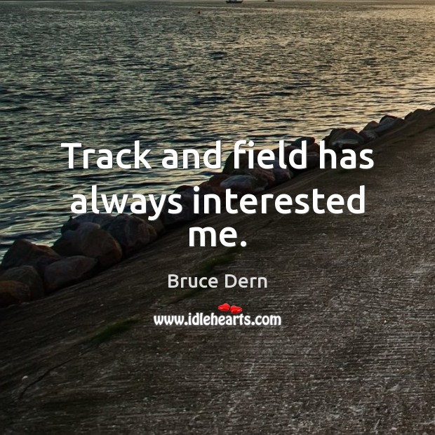 Track and field has always interested me. Bruce Dern Picture Quote