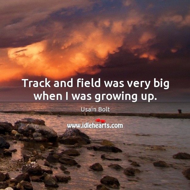 Track and field was very big when I was growing up. Usain Bolt Picture Quote