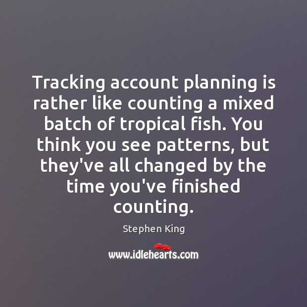 Tracking account planning is rather like counting a mixed batch of tropical Stephen King Picture Quote