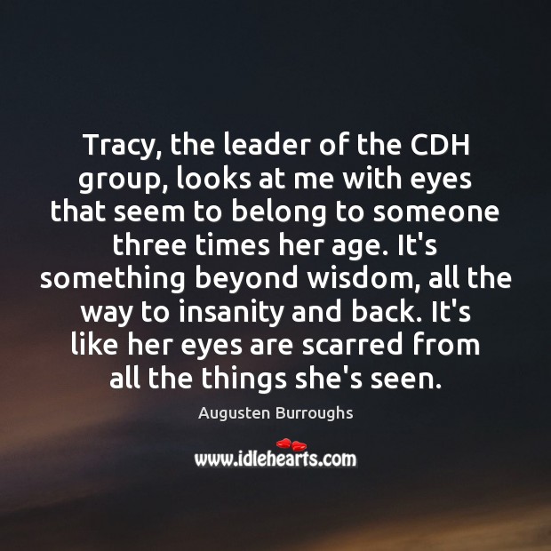 Tracy, the leader of the CDH group, looks at me with eyes Augusten Burroughs Picture Quote