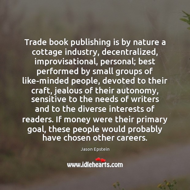 Trade book publishing is by nature a cottage industry, decentralized, improvisational, personal; Image