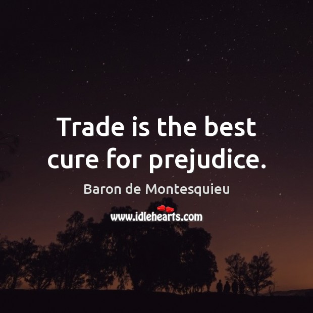 Trade is the best cure for prejudice. Baron de Montesquieu Picture Quote