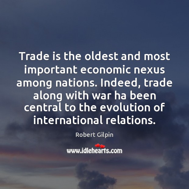 Trade is the oldest and most important economic nexus among nations. Indeed, Robert Gilpin Picture Quote
