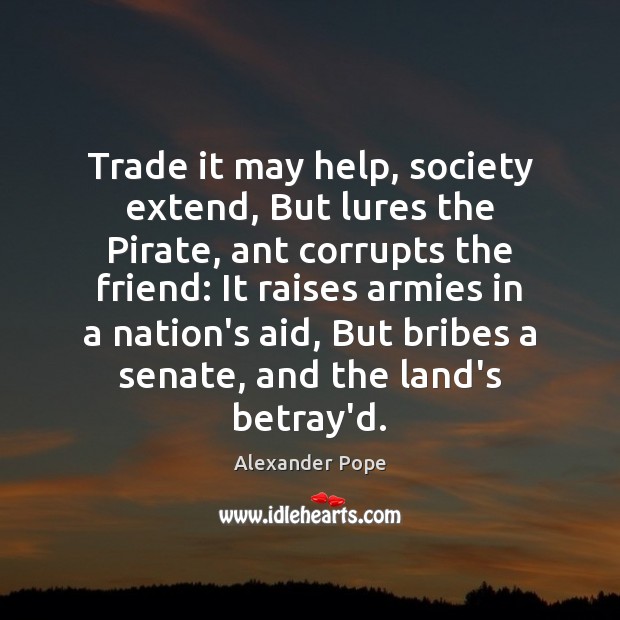 Trade it may help, society extend, But lures the Pirate, ant corrupts Image
