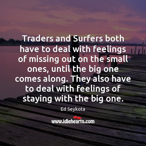 Traders and Surfers both have to deal with feelings of missing out Ed Seykota Picture Quote