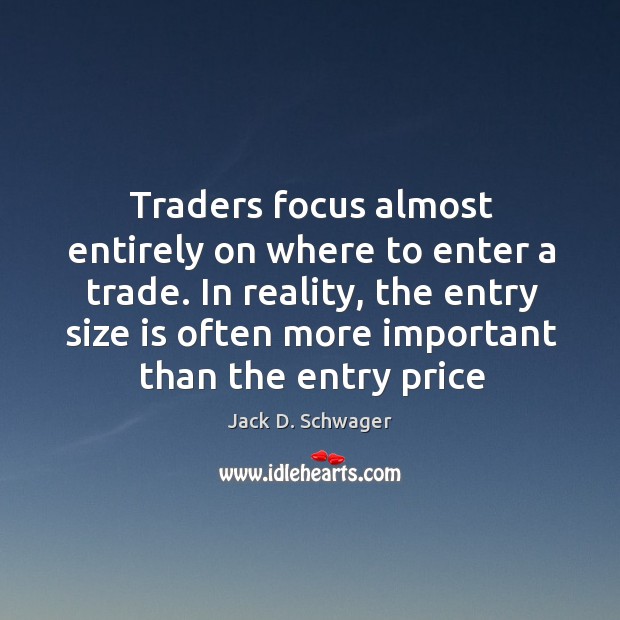 Traders focus almost entirely on where to enter a trade. In reality, Jack D. Schwager Picture Quote