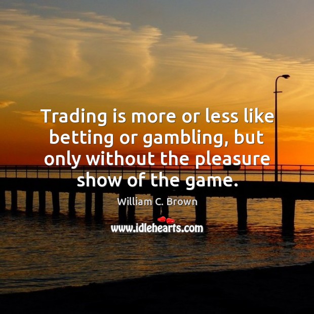 Trading is more or less like betting or gambling, but only without Image