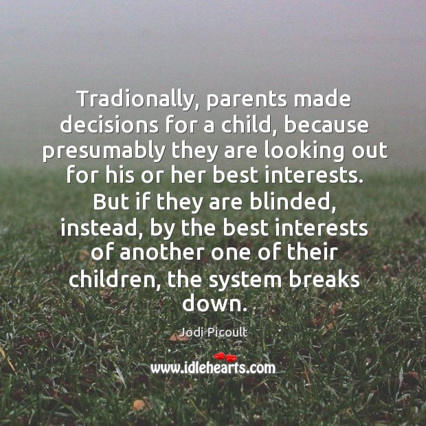 Tradionally, parents made decisions for a child, because presumably they are looking Jodi Picoult Picture Quote