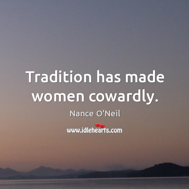 Tradition has made women cowardly. Image