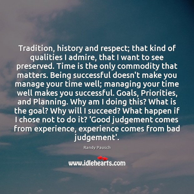 Tradition, history and respect; that kind of qualities I admire, that I Being Successful Quotes Image
