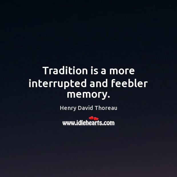 Tradition is a more interrupted and feebler memory. Henry David Thoreau Picture Quote