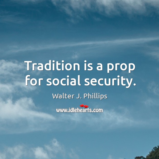 Tradition is a prop for social security. Image
